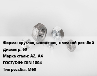Гайка круглая, шлицевая, с мелкой резьбой D=60 Сталь: А2, А4 DIN 1804 М60, кг, цену уточнять цена от 266.23 Тг / кг, где купить, условия доставки в Алматы и Алматинской области